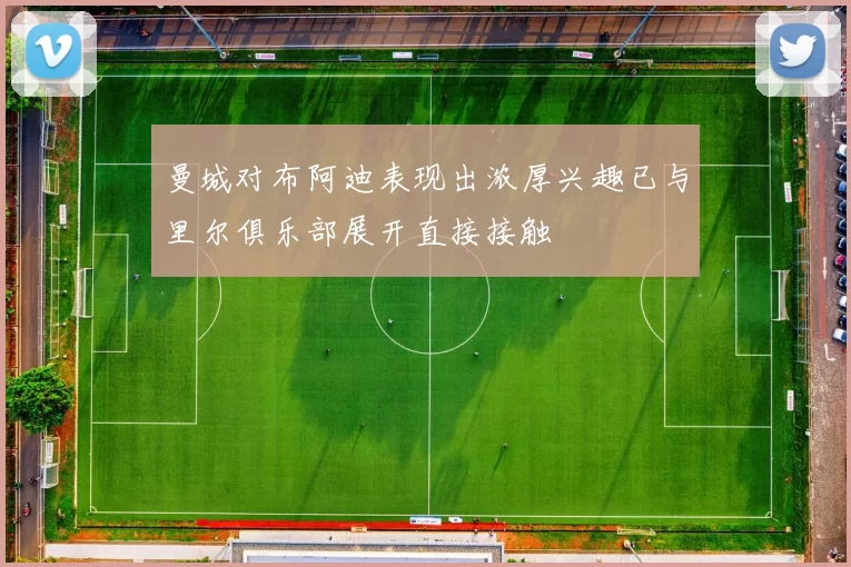 曼城对布阿迪表现出浓厚兴趣已与里尔俱乐部展开直接接触