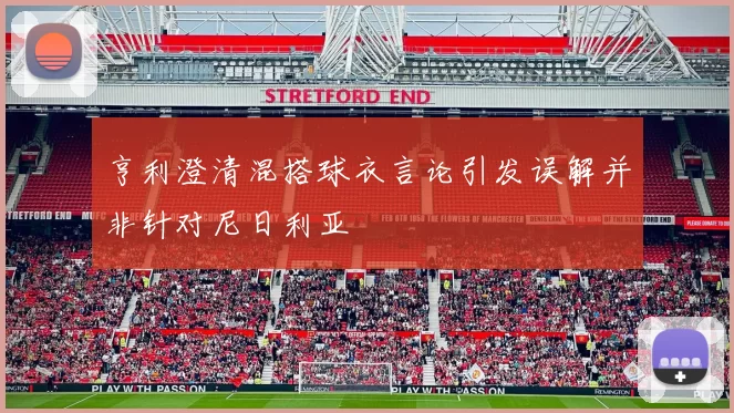 亨利澄清混搭球衣言论引发误解并非针对尼日利亚