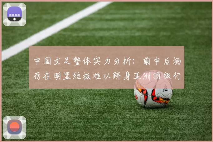 中国女足整体实力分析：前中后场存在明显短板难以跻身亚洲顶级行列